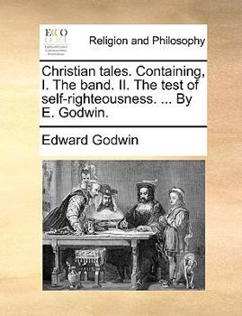 Paperback Christian Tales. Containing, I. the Band. II. the Test of Self-Righteousness. ... by E. Godwin. Book