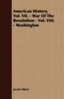 American History, Vol. VII. - War Of The Revolution - Vol. VIII. - Washington - Book  of the American History