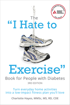 Paperback The I Hate to Exercise Book for People with Diabetes: Turn Everyday Home Activities Into a Low-Impact Fitness Plan You'll Love Book