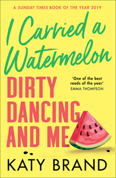 Paperback I Carried a Watermelon: Dirty Dancing and Me Book