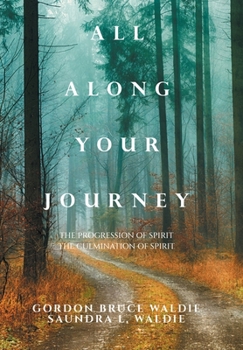 Hardcover All Along Your Journey: The Progression of Spirit the Culmination of Spirit Book