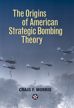 The Origins of American Strategic Bombing Theory - Book  of the History of Military Aviation