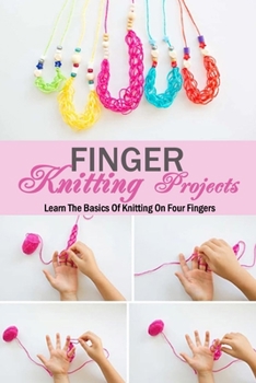 Paperback Finger Knitting Projects: Learn The Basics Of Knitting On Four Fingers: Gift Ideas for Holiday Book