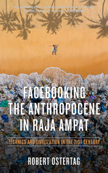 Paperback Facebooking the Anthropocene in Raja Ampat: Technics and Civilization in the 21st Century Book