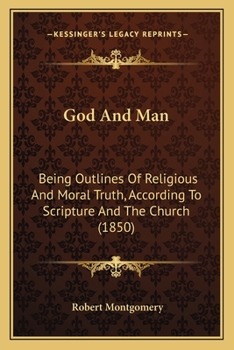 Paperback God And Man: Being Outlines Of Religious And Moral Truth, According To Scripture And The Church (1850) Book