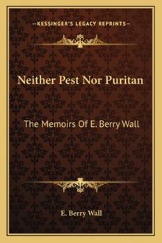 Paperback Neither Pest Nor Puritan: The Memoirs Of E. Berry Wall Book