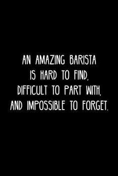 An Amazing Barista is hard to find, difficult to part with, and impossible to forget.: Retirement / going away gift for your co worker, boss, manager, employee.