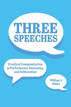Paperback Three Speeches: Practical Communication as Performance, Reasoning, and Dialogue Book