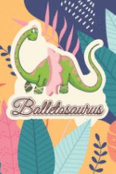 Paperback Balletosaurus: Practice Log Book For Young Dancers Book