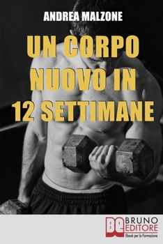 Paperback Un Corpo Nuovo in 12 Settimane: Come Ottenere un Corpo Scolpito e Tonico con un Programma d'allenamento Semplice ed Efficace [Italian] Book