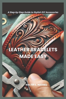 Paperback Leather Bracelets Made Easy: A Step-by-Step Guide to Stylish DIY Accessories Book