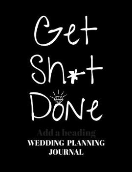 Wedding Planning Journal: Organize Your Dream Wedding and Keep Track of Your Budget, Lists and Timelines with this Funny Black Wedding Planner - Get Sh*t Done