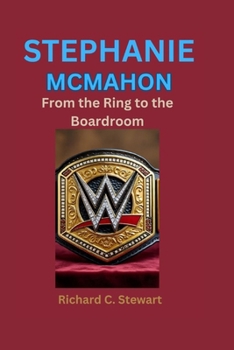 Stephanie McMahon: From the Ring to the Boardroom In wrestling