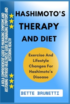 HASHIMOTO'S THERAPY AND DIET: A Comprehensive Guide To Managing Symptoms And Restoring Thyroid Health