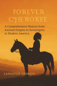 Paperback Forever Cherokee: A Comprehensive History from Ancient Origins to Sovereignty in Modern America Book