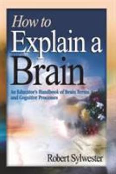 Paperback How to Explain a Brain: An Educator&#8242;s Handbook of Brain Terms and Cognitive Processes Book