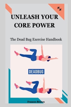 Paperback Unleash Your Core Power: The Dead Bug Exercise Handbook Book