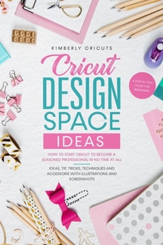 Paperback Cricut design space ideas: How to start Cricut to become a seasoned professional in no time at all.A step by step guide for beginners. Book