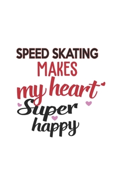 Paperback Speed skating Makes My Heart Super Happy Speed skating Lovers Speed skating Obsessed Notebook A beautiful: Lined Notebook / Journal Gift,, 120 Pages, Book