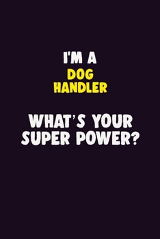Paperback I'M A Dog Handler, What's Your Super Power?: 6X9 120 pages Career Notebook Unlined Writing Journal Book