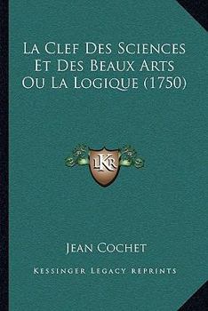 Paperback La Clef Des Sciences Et Des Beaux Arts Ou La Logique (1750) [French] Book