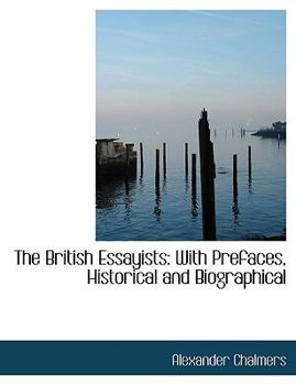 Paperback The British Essayists: With Prefaces, Historical and Biographical (Large Print Edition) [Large Print] Book