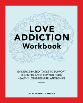 Paperback Love Addiction Workbook: Evidence-Based Tools to Support Recovery and Help You Build Healthy Long-Term Relationships Book