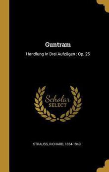 Hardcover Guntram: Handlung In Drei Aufzügen: Op. 25 [German] Book