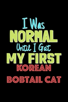 Paperback I Was Normal Until I Got My First Korean Bobtail Cat Notebook - Korean Bobtail Cat Lovers and Animals Owners: Lined Notebook / Journal Gift, 120 Pages Book