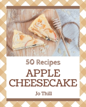 Paperback 50 Apple Cheesecake Recipes: Save Your Cooking Moments with Apple Cheesecake Cookbook! Book