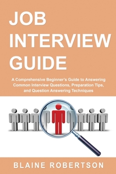 Paperback Job Interview Guide: A Comprehensive Beginner's Guide to Answering Common Interview Questions, Preparation Tips, and Question Answering Tec Book