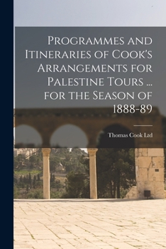 Paperback Programmes and Itineraries of Cook's Arrangements for Palestine Tours ... for the Season of 1888-89 Book