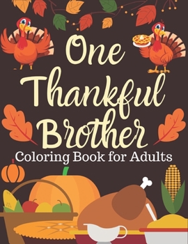 One Thankful Brother, Coloring Book for Adults: An Adult Coloring Book Featuring Charming Autumn Scenes New and Expanded Edition, 90+ Unique Designs, ... Autumn Leaves, Harvest, and More!