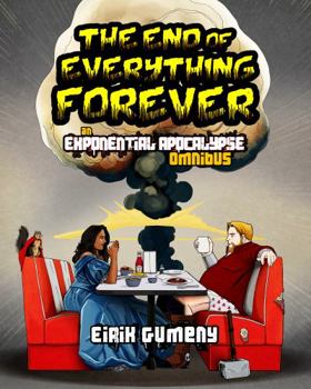 The End of Everything Forever: an Exponential Apocalypse omnibus - Book  of the Exponential Apocalypse