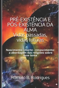 Paperback PRÉ-EXISTÊNCIA E PÓS-EXISTÊNCIA DA ALMA Vidas passadas, vidas futuras: Nascimento - morte - renascimento: a abordagem das religiões sobre esse tema [Portuguese] Book