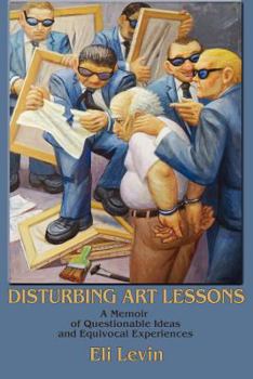 Paperback Disturbing Art Lessons: A Memoir of Questionable Ideas and Equivocal Experiences Book