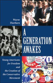 Hardcover A Generation Awakes: Young Americans for Freedom and the Creation of the Conservative Movement Book