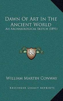 Paperback Dawn Of Art In The Ancient World: An Archaeological Sketch (1891) Book