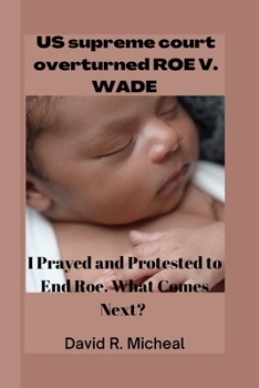 Paperback US supreme court overturned ROE V. WADE: I Prayed and Protested to End Roe. What Comes Next? Book
