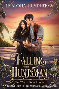 Falling for the Huntsman : A Villainous Twist on Snow White and Hansel & Gretel - Book  of the To Win a Dark Heart