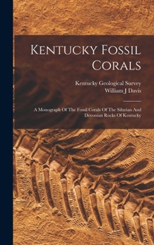 Hardcover Kentucky Fossil Corals: A Monograph Of The Fossil Corals Of The Silurian And Devonian Rocks Of Kentucky Book
