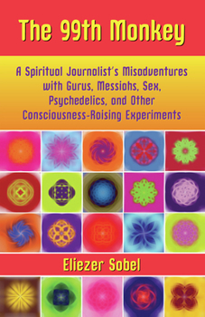 Paperback The 99th Monkey: A Spiritual Journalist's Misadventures with Gurus, Messiahs, Sex, Psychedelics, and Other Consciousness-Raising Experi Book