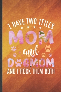 Paperback I Have Two Titles Mom and Dogmom and I Rock Them Both: Funny Blank Lined Pet Dog Notebook/ Journal, Graduation Appreciation Gratitude Thank You Souven Book