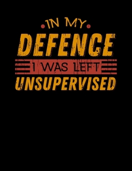 Paperback In My Defence I Was Left Unsupervised: Funny Troublemaker Unsupervised Blank Sketchbook to Draw and Paint (110 Empty Pages, 8.5" x 11") Book