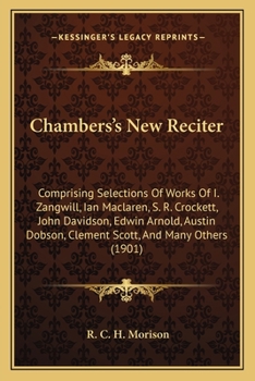 Paperback Chambers's New Reciter: Comprising Selections Of Works Of I. Zangwill, Ian Maclaren, S. R. Crockett, John Davidson, Edwin Arnold, Austin Dobso Book