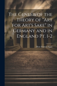 Paperback The Genesis of the Theory of "art for Art's Sake" in Germany and in England pt. 1-2 Book