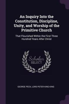 Paperback An Inquiry Into the Constitution, Discipline, Unity, and Worship of the Primitive Church: That Flourished Within the First Three Hundred Years After C Book