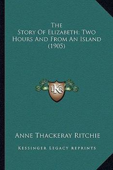 The Story of Elizabeth: Two Hours, and from an Island (Classic Reprint)