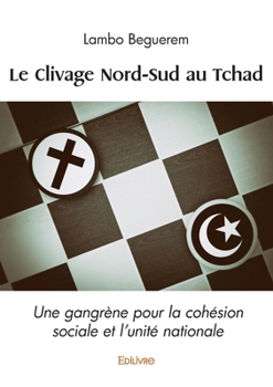 Paperback Le Clivage Nord-Sud au Tchad: Une gangrène pour la cohésion sociale et l'unité nationale [French] Book