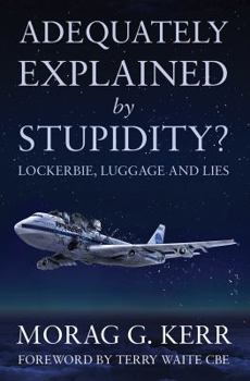 Paperback Adequately Explained by Stupidity?: Lockerbie, Luggage and Lies Book